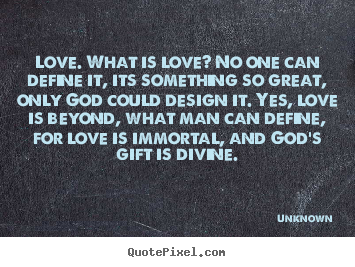 Quote about love - Love. what is love? no one can define it, its something..