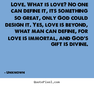 Unknown picture quotes - Love. what is love? no one can define it, its something so.. - Love quotes