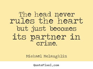 Michael Mclaughlin picture quotes - The head never rules the heart but just becomes its.. - Love sayings