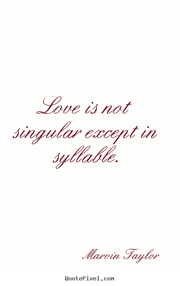 Marvin Taylor poster quote - Love is not singular except in syllable. - Love quotes