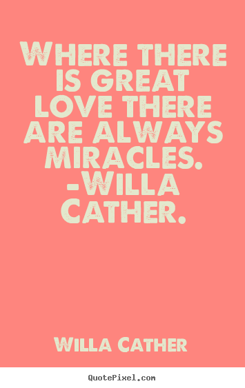 Love quotes - Where there is great love there are always miracles ...