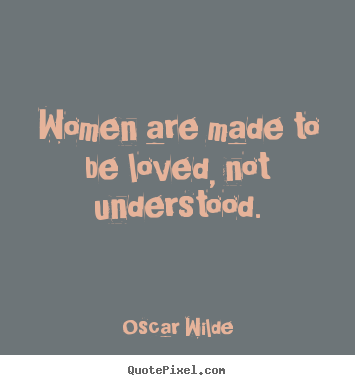 Oscar Wilde picture quotes - Women are made to be loved, not understood. - Love quotes