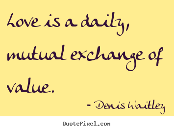 Design your own photo sayings about love - Love is a daily, mutual exchange of value.