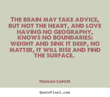 Quotes about love - The brain may take advice, but not the heart, and love having no..
