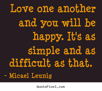 Diy picture quotes about love - Love one another and you will be happy. it's as simple and as..
