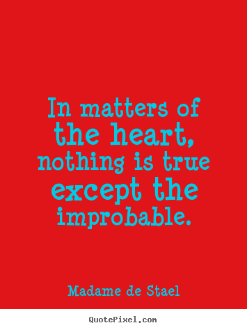 Madame De Stael picture quotes - In matters of the heart, nothing is true except.. - Love sayings