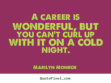 Quotes about love - A career is wonderful, but you can't curl up with it on a cold..