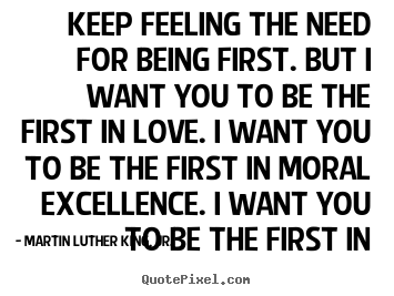 Diy poster quotes about love - Keep feeling the need for being first. but i want..