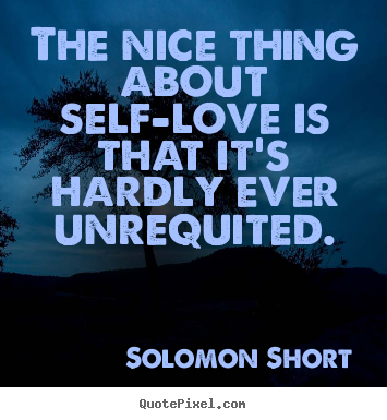 Love quotes - The nice thing about self-love is that it's hardly ever unrequited.