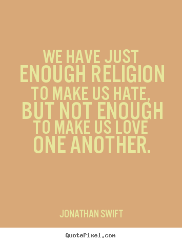 Make custom poster quotes about love - We have just enough religion to make us hate, but not enough to make..