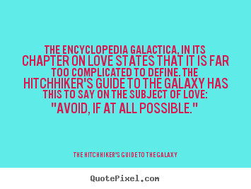 Quote about love - The encyclopedia galactica, in its chapter on love..