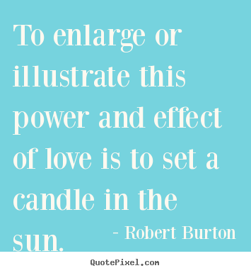 Love quotes - To enlarge or illustrate this power and effect of love is to set..