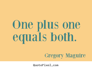 Gregory Maguire picture quotes - One plus one equals both.  - Love quote