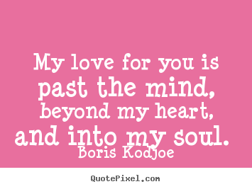 Boris Kodjoe poster quote - My love for you is past the mind, beyond my heart,.. - Love quotes