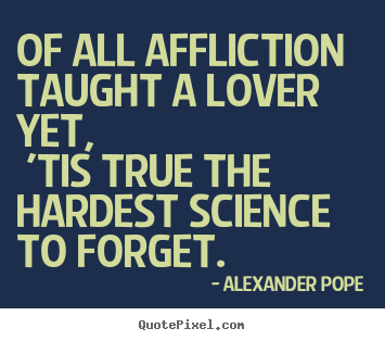Love quotes - Of all affliction taught a lover yet, 'tis true the hardest..