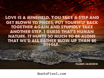 Love is a minefield. you take a step and get blown to pieces,.. Famke Janssen good love quotes