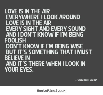Love quote - Love is in the air everywhere i look around..