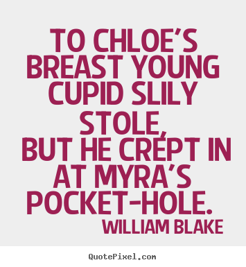 Create your own poster sayings about love - To chloe's breast young cupid slily stole, but he crept..