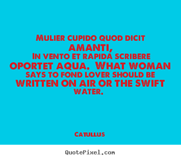 Quotes about love - Mulier cupido quod dicit amanti, in vento et rapida..