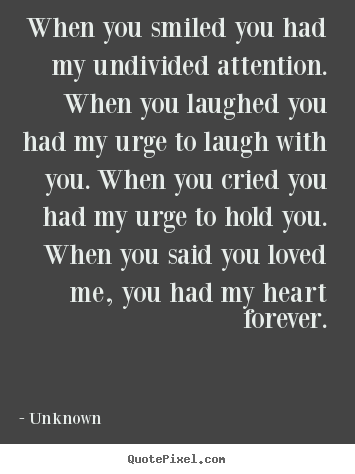 Quotes about love - When you smiled you had my undivided attention. when you laughed..