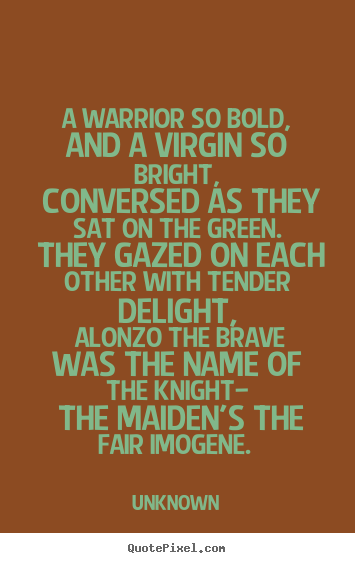 Unknown picture quotes - A warrior so bold, and a virgin so bright, conversed as they sat on.. - Love quotes