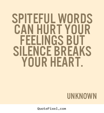 Quote about love - Spiteful words can hurt your feelings but silence breaks your heart.