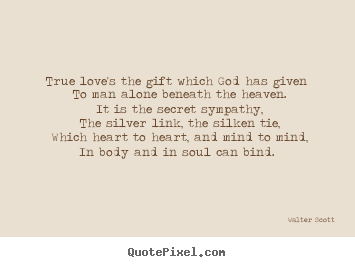 Love quotes - True love's the gift which god has given to man alone..