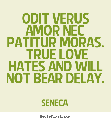 Create your own poster quotes about love - Odit verus amor nec patitur moras. true love hates and..