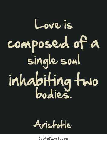 Make custom image quotes about love - Love is composed of a single soul inhabiting two bodies.