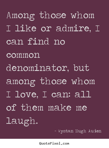 Create your own photo quote about love - Among those whom i like or admire, i can find no common..