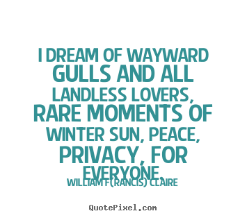 I dream of wayward gulls and all landless lovers, rare moments.. William F(rancis) Claire  love quotes