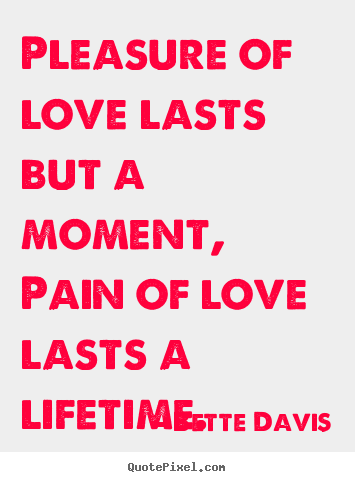 Quotes about love - Pleasure of love lasts but a moment, pain of love lasts a lifetime.