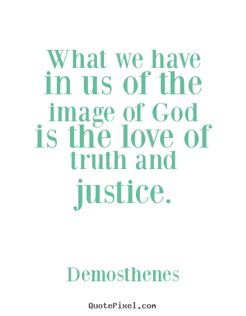 What we have in us of the image of god is the love.. Demosthenes popular love quotes