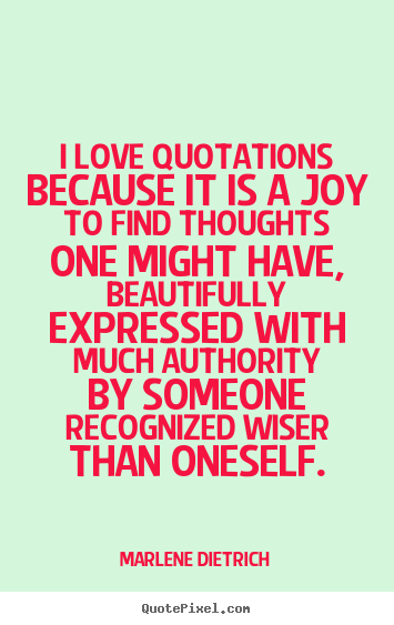 I love quotations because it is a joy to find thoughts one might.. Marlene Dietrich top love quote