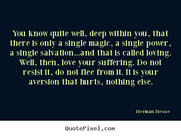 Herman Hesse poster quotes - You know quite well, deep within you, that.. - Love quotes