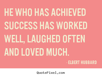 Love quote - He who has achieved success has worked well,..