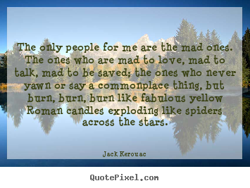 Customize picture quotes about love - The only people for me are the mad ones. the ones who are..