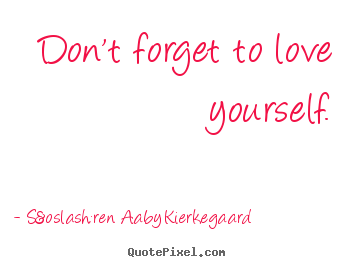 Create picture quotes about love - Don't forget to love yourself.