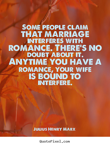 Create custom picture quote about love - Some people claim that marriage interferes..