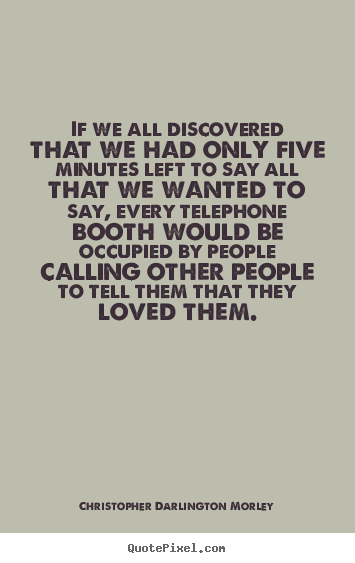 Create custom pictures sayings about love - If we all discovered that we had only five minutes..