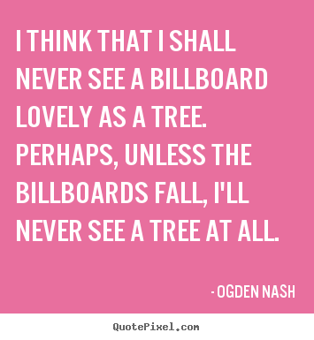 Create picture quote about love - I think that i shall never see a billboard lovely as a tree. perhaps,..