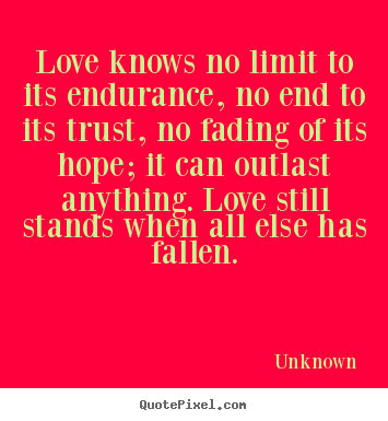 Unknown picture quotes - Love knows no limit to its endurance, no end to.. - Love quotes