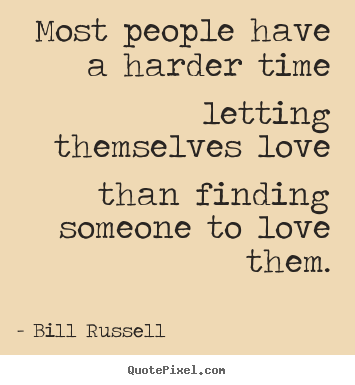 Sayings about love - Most people have a harder time letting themselves love than..