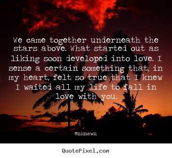 Quotes about love - We came together underneath the stars above. what started out..