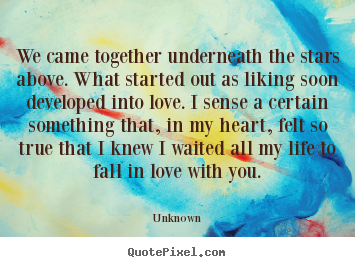 Make personalized picture quotes about love - We came together underneath the stars above. what started..