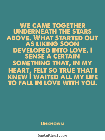 Love quotes - We came together underneath the stars above. what started out as..