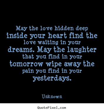 Quotes about love - May the love hidden deep inside your heart find the love waiting in..