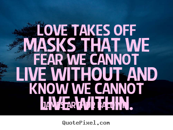 James Arthur Baldwin picture quotes - Love takes off masks that we fear we cannot live.. - Love quotes