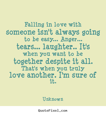 Unknown picture quotes - Falling in love with someone isn't always going to be easy... anger..... - Love quote