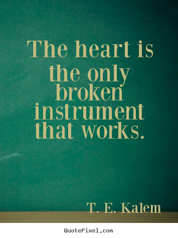 Diy image quotes about love - The heart is the only broken instrument that works.